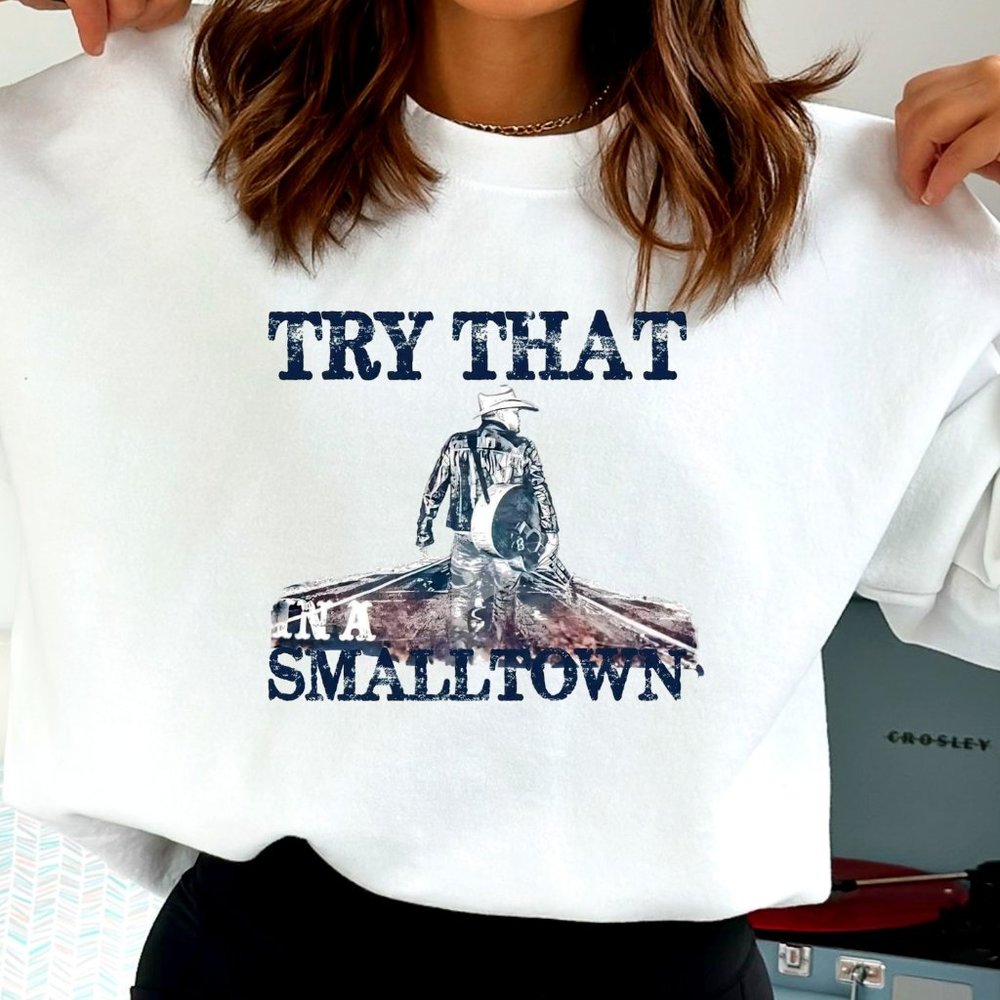 Try that in a small town sweatshirt